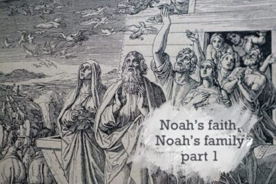 Noah’s Faith, Noah’s Family – 1