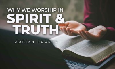featured-image-Why-We-Worship-in-Spirit-and-Truth-love-worth-finding-adrian-rogers